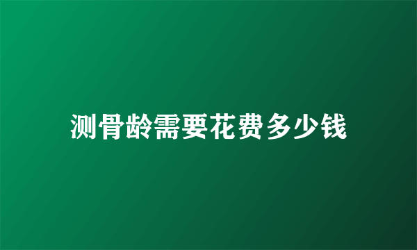 测骨龄需要花费多少钱