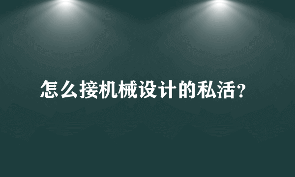 怎么接机械设计的私活？