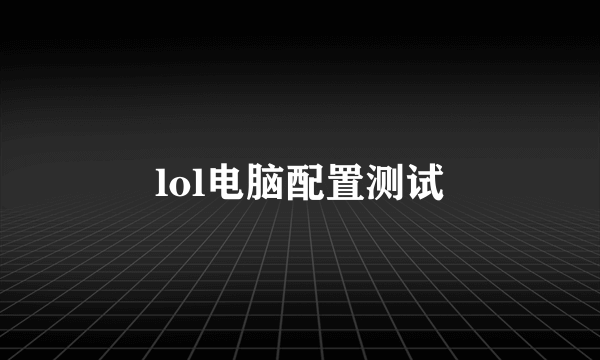 lol电脑配置测试