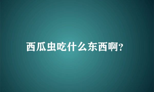西瓜虫吃什么东西啊？