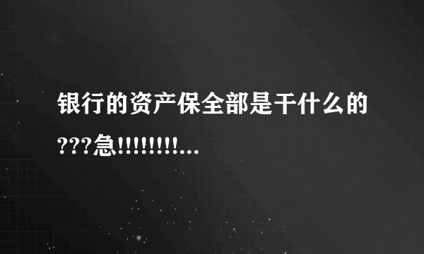 银行的资产保全部是干什么的???急!!!!!!!!!!!!