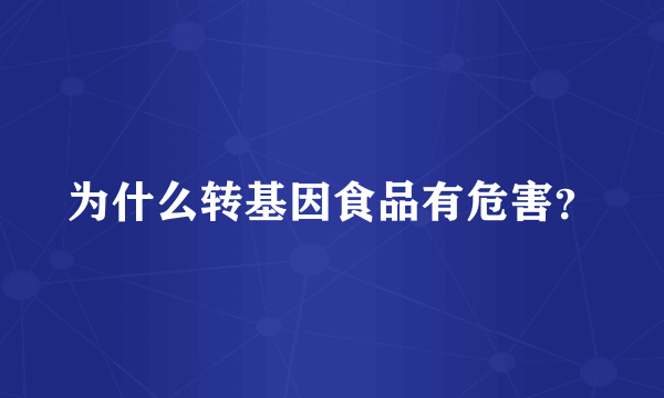 为什么转基因食品有危害？