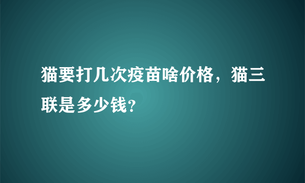 猫要打几次疫苗啥价格，猫三联是多少钱？