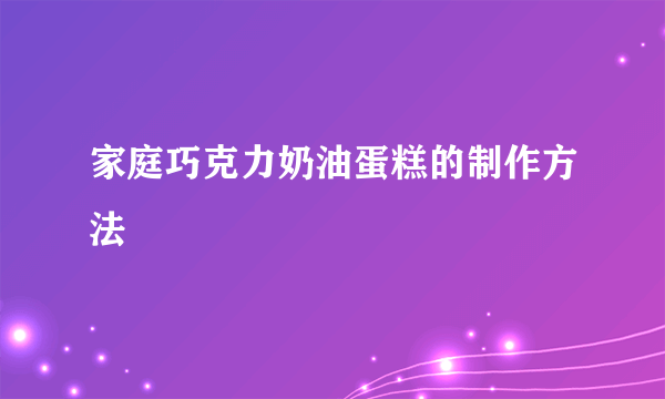 家庭巧克力奶油蛋糕的制作方法