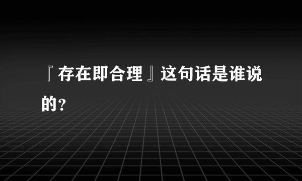 『存在即合理』这句话是谁说的？