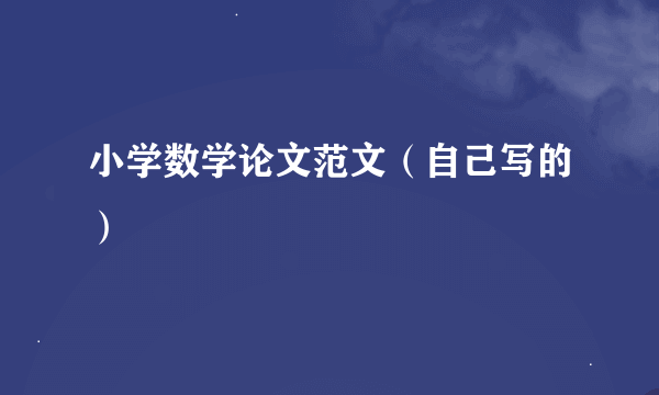 小学数学论文范文（自己写的）