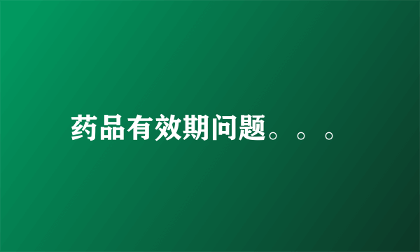 药品有效期问题。。。