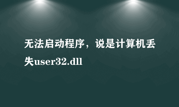 无法启动程序，说是计算机丢失user32.dll