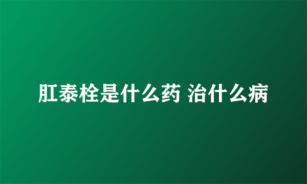 肛泰栓是什么药 治什么病