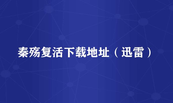 秦殇复活下载地址（迅雷）