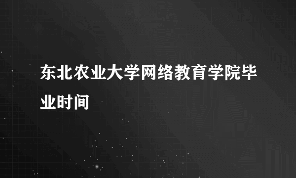 东北农业大学网络教育学院毕业时间
