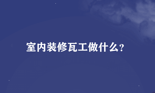 室内装修瓦工做什么？