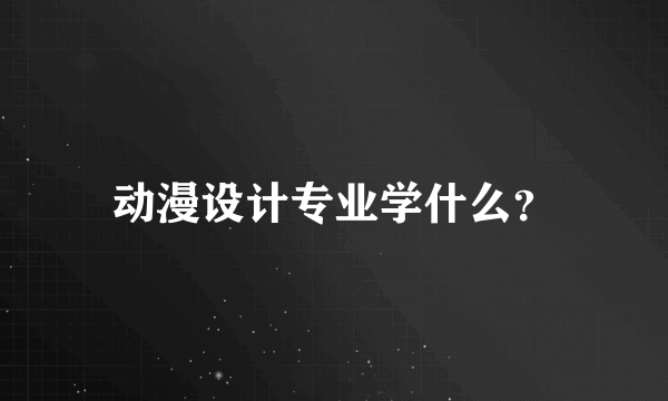 动漫设计专业学什么？