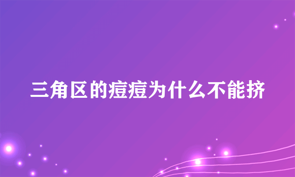 三角区的痘痘为什么不能挤