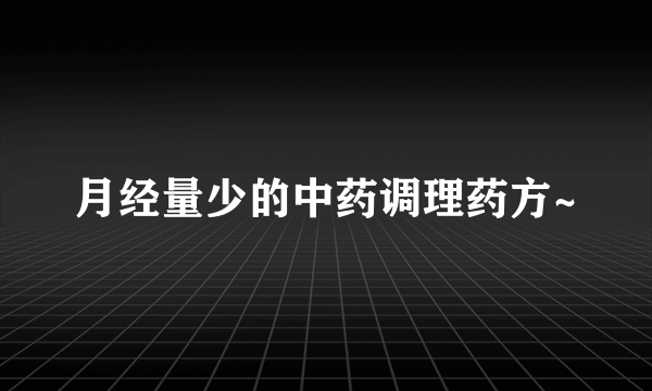 月经量少的中药调理药方~