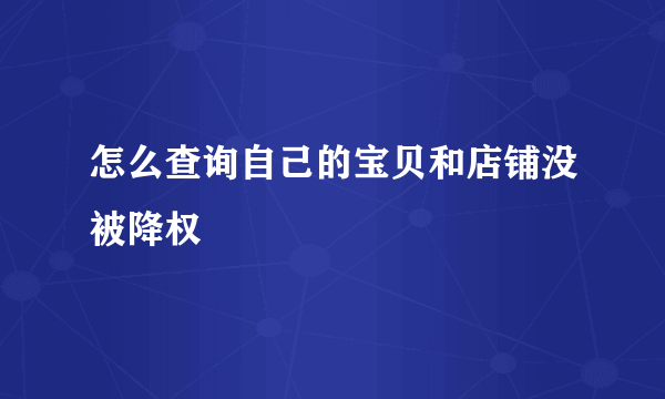 怎么查询自己的宝贝和店铺没被降权