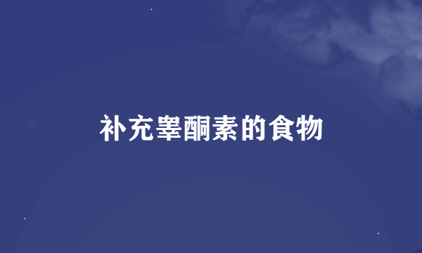 补充睾酮素的食物