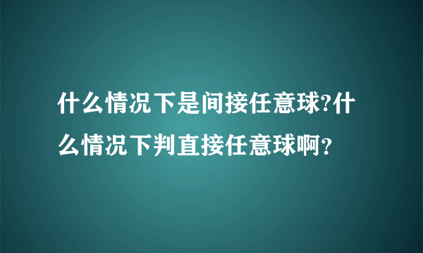 什么情况下是间接任意球?什么情况下判直接任意球啊？