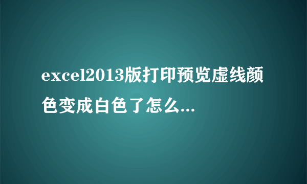 excel2013版打印预览虚线颜色变成白色了怎么改成黑色的？