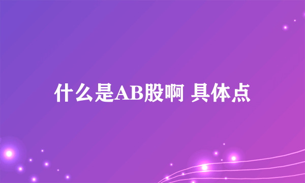 什么是AB股啊 具体点