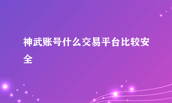 神武账号什么交易平台比较安全