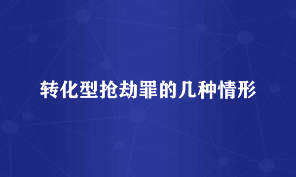 转化型抢劫罪的几种情形