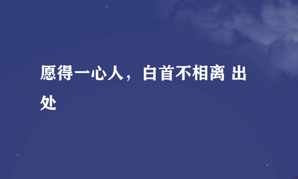 愿得一心人，白首不相离 出处