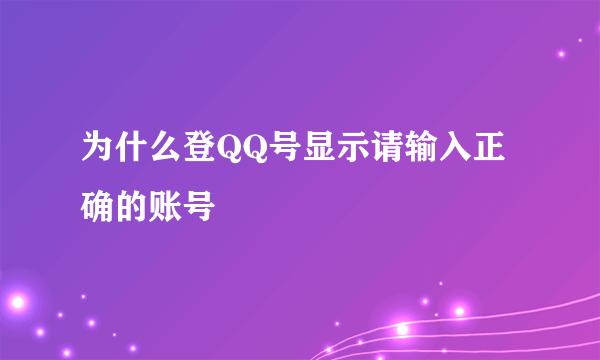 为什么登QQ号显示请输入正确的账号