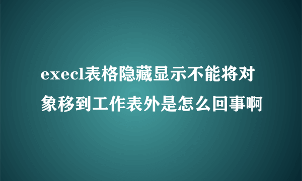 execl表格隐藏显示不能将对象移到工作表外是怎么回事啊