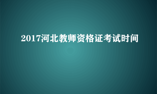 2017河北教师资格证考试时间