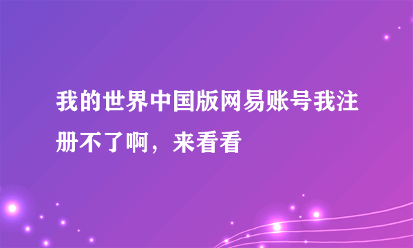 我的世界中国版网易账号我注册不了啊，来看看