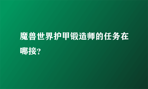魔兽世界护甲锻造师的任务在哪接？