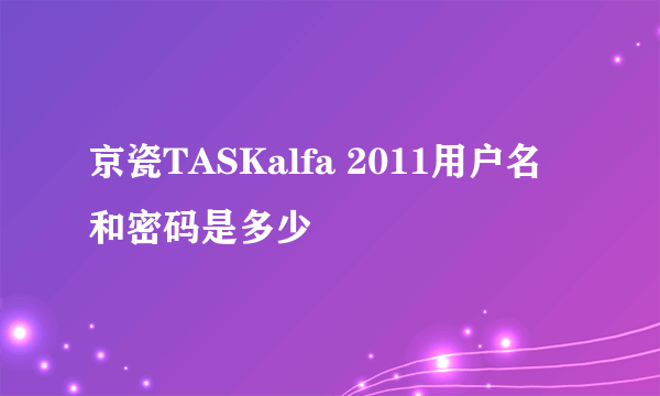 京瓷TASKalfa 2011用户名和密码是多少