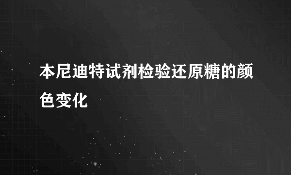 本尼迪特试剂检验还原糖的颜色变化