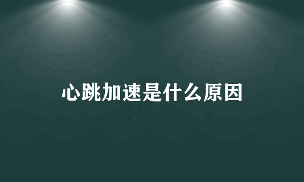 心跳加速是什么原因