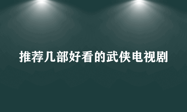 推荐几部好看的武侠电视剧
