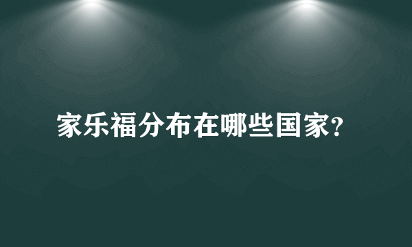 家乐福分布在哪些国家？