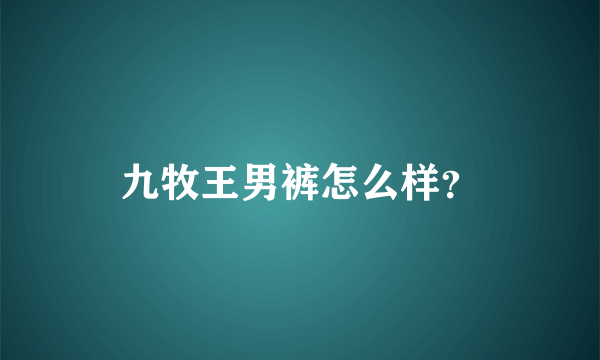 九牧王男裤怎么样？