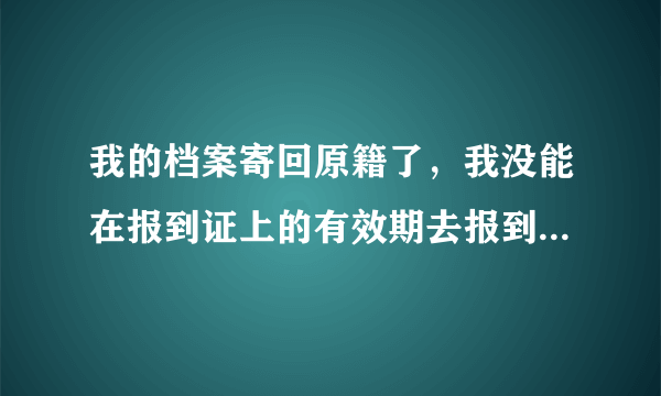 我的档案寄回原籍了，我没能在报到证上的有效期去报到，以后还能拿到档案么？