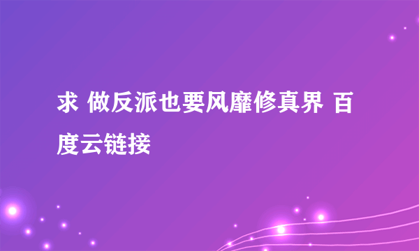 求 做反派也要风靡修真界 百度云链接