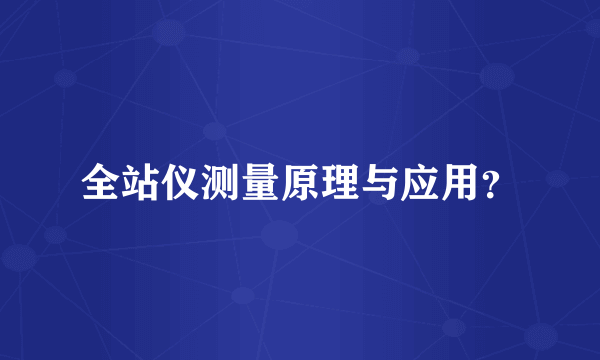 全站仪测量原理与应用？
