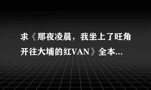 求《那夜凌晨，我坐上了旺角开往大埔的红VAN》全本txt下载到百度云