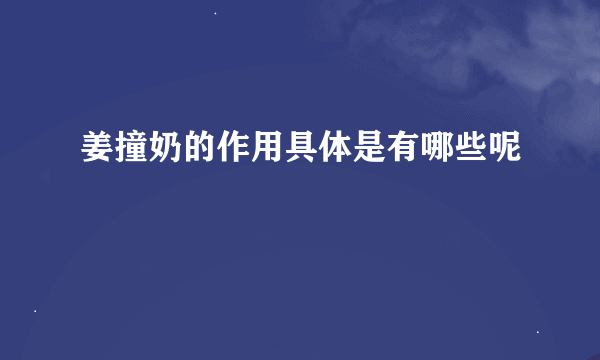 姜撞奶的作用具体是有哪些呢