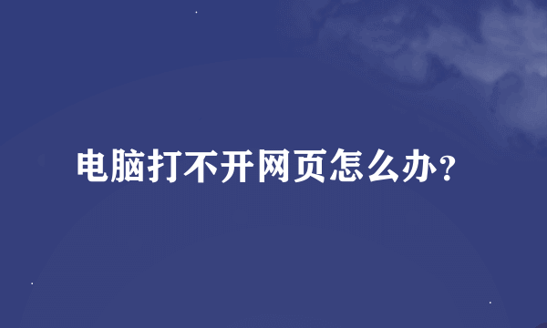 电脑打不开网页怎么办？