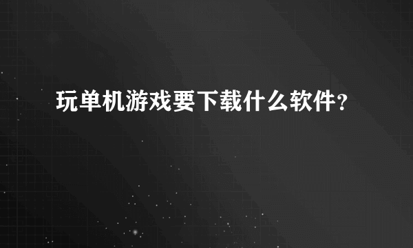 玩单机游戏要下载什么软件？