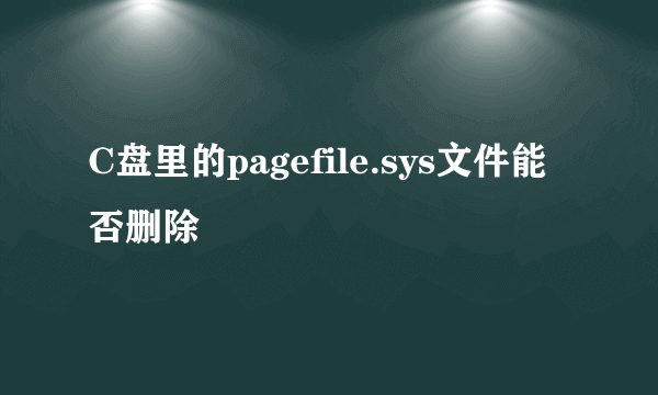 C盘里的pagefile.sys文件能否删除