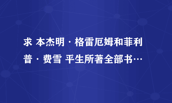 求 本杰明·格雷厄姆和菲利普·费雪 平生所著全部书…