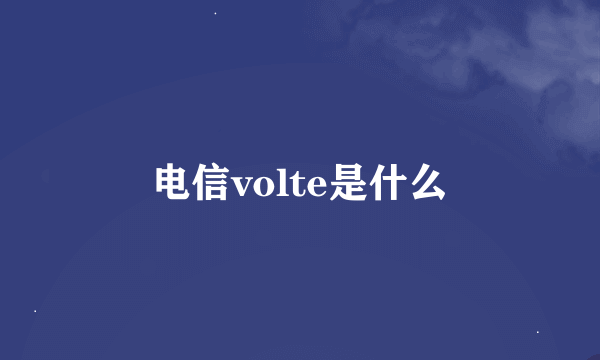 电信volte是什么