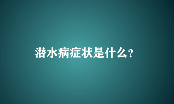 潜水病症状是什么？