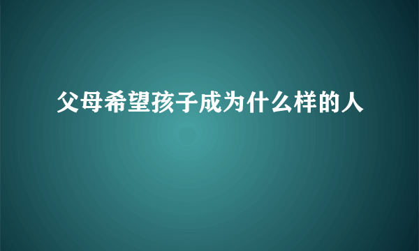 父母希望孩子成为什么样的人
